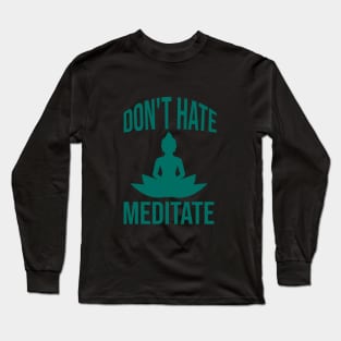 Don't hate meditate Long Sleeve T-Shirt